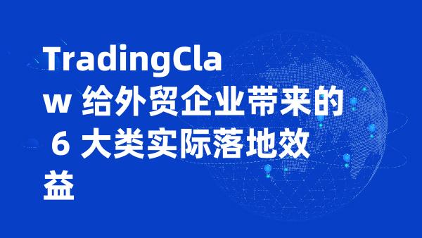 TradingClaw 给外贸企业带来的 6 大类实际落地效益